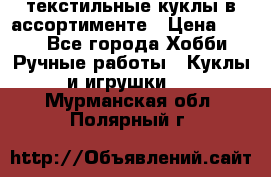 текстильные куклы в ассортименте › Цена ­ 500 - Все города Хобби. Ручные работы » Куклы и игрушки   . Мурманская обл.,Полярный г.